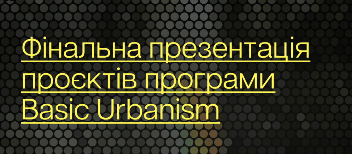 Презентація фінальних проєктів програми Basic Urbanism poster